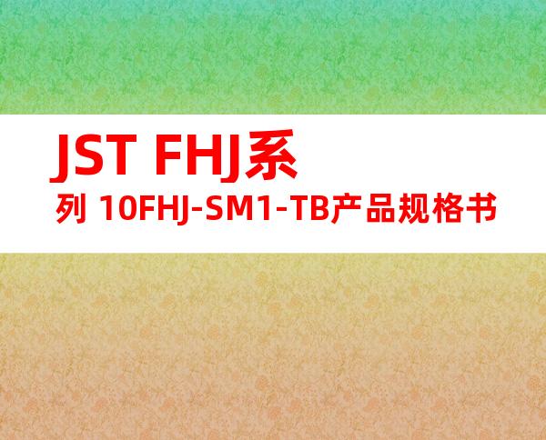JST FHJ系列 10FHJ-SM1-TB产品规格书